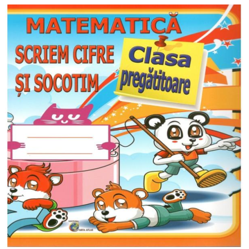 Matematica. Scriem cifre si socotim - Clasa pregatitoare - Daniela Costan Matematica si explorarea mediului Carta Atlas grupdzc