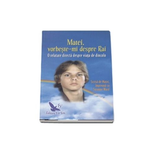 Matei, vorbeste-mi despre Rai. O relatare directa despre viata de dincolo - Suzanne Ward (Editie revizuita)
