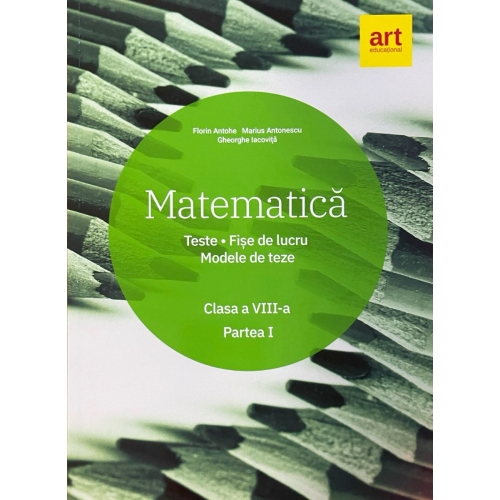 Matematica. Clasa a VIII-a. Semestrul 1. Teste. Fise de lucru. Modele de teze - Marius Antonescu, Florin Antohe, Gheorghe Iacovita, editura Art Grup