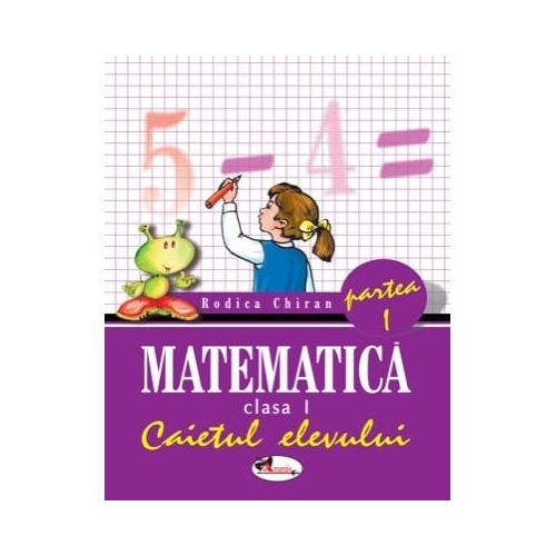Matematica clasa I. caietul elevului partea I-a - Rodica Chiran