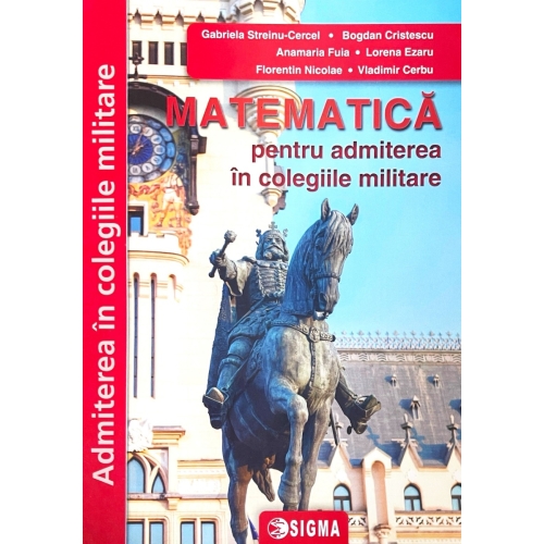 Matematica pentru admiterea in colegiile militare. Editia 2022 - Anamaria Fuia, Bogdan Cristescu, Florentin Nicolae, Gabriela Streinu-Cercel, Lorena Ezaru Matematica Clasele 5-8 Editura Sigma grupdzc