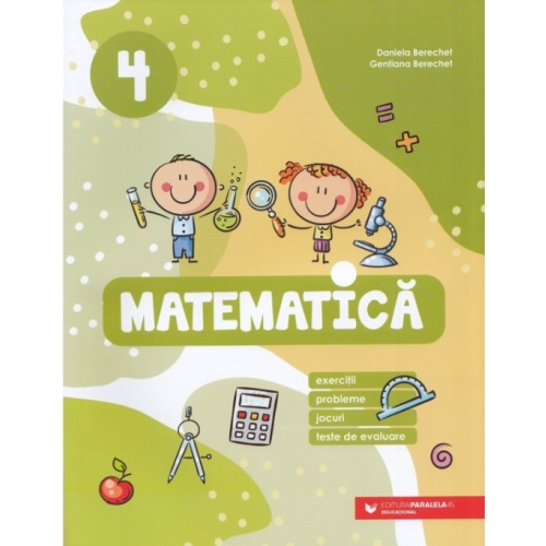Matematica. Exercitii probleme jocuri teste de evaluare. Clasa a 4-a - Daniela Berechet Gentiana Berechet Evaluare finala Clasa 4 Paralela 45