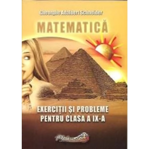 Matematica. Exercitii si probleme pentru clasa a IX-a - Gheorghe Adalbert Schneider