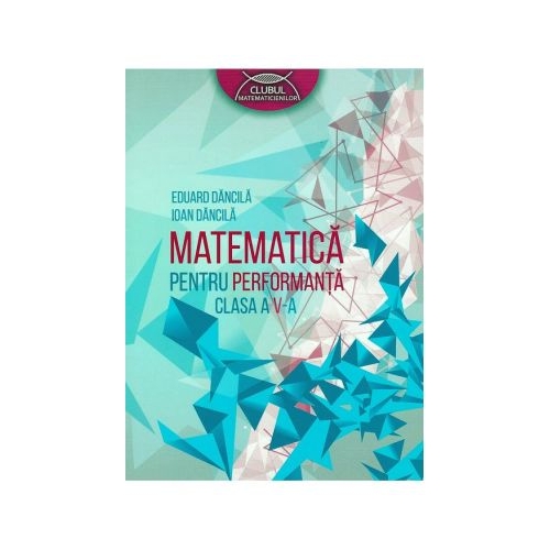 MATEMATICA pentru performanta. Clasa a V-a - Eduard Dancila, Ioan Dancila, editura Art Grup
