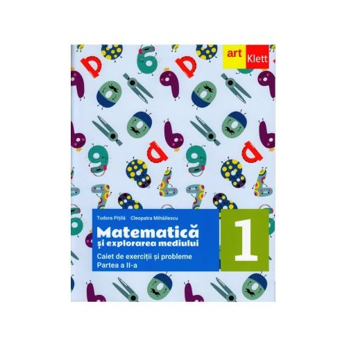 MATEMATICA si explorarea mediului. Caiet de exercitii si probleme. Clasa I. Partea a II-a - Tudora Pitila, Cleopatra Mihailescu