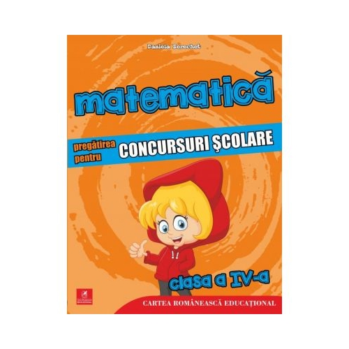 Matematica. Pregatirea pentru concursuri scolare. Clasa a IV-a (colectia olimpiade si concursuri scolare) - Daniela Berechet, editura Cartea Romaneasca Educational
