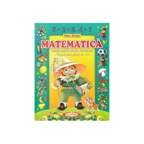 Matematica. Primii pasi in lumea cifrelor - Petru Ghetoi, editura Casa Povestilor