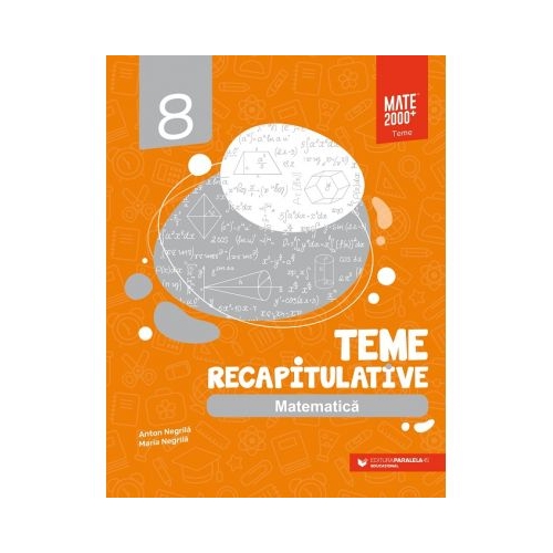 Matematica. Teme recapitulative. Clasa a 8-a - Anton Negrila, Maria Negrila