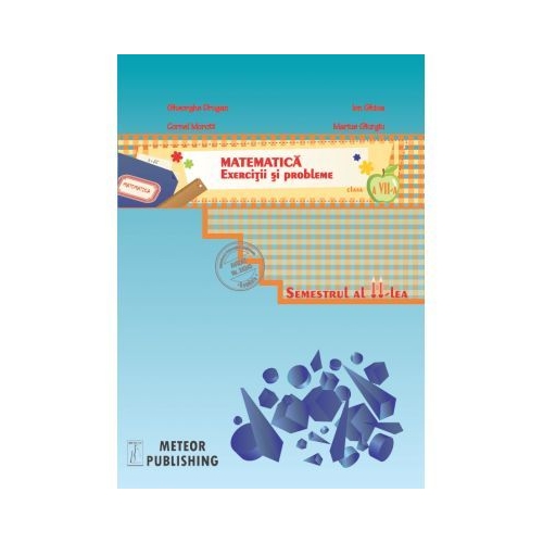 Matematica. Exercitii si probleme pentru clasa a VII-a, sem. II 2013-2014 - Ion Ghica