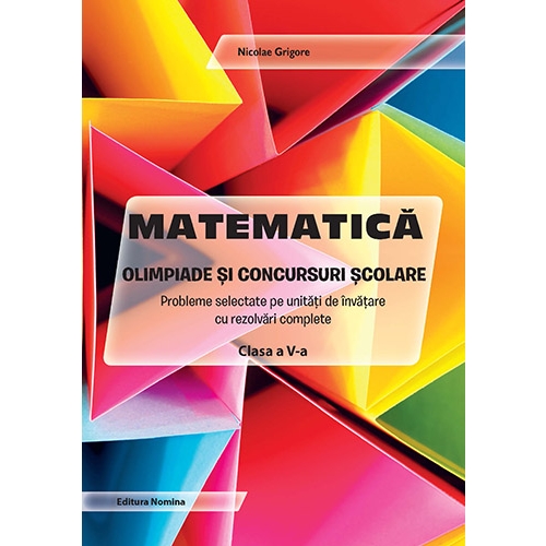 Matematica. Olimpiade si concursuri scolare clasa a 5-a. Probleme selectate pe unitati de invatare cu rezolvari complete - Nicolae Grigore
