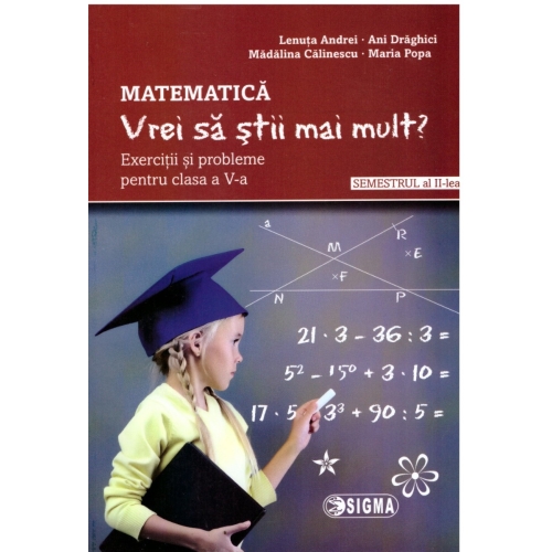 Matematica. Vrei sa stii mai mult? Exercitii si probleme pentru clasa a V-a, semestrul al II-lea - Lenuta Andrei, Ed. Sigma, Auxiliare Matematica Clasa 5