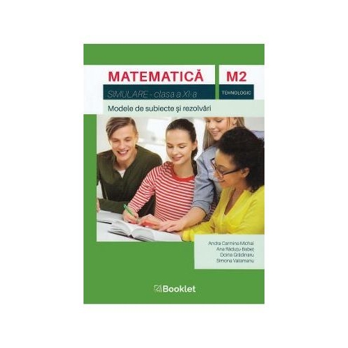 Matematica M2, clasa a XI-a, tehnologic. Simulare. Modele de subiecte si rezolvari - Andra Carmina Michai, editura Booklet