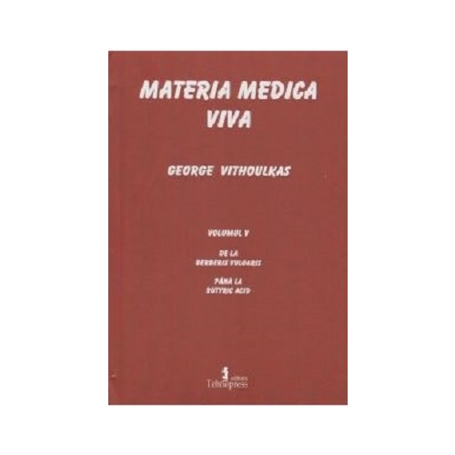 Materia medica viva. Volumul 5 De la Berberis Vulgaris pana la Butyric Acid - George Vithoulkas