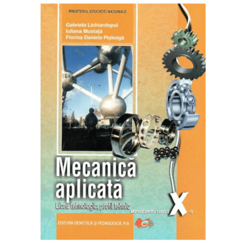 Mecanica aplicata clasa a X-a - Gabriela Lichiardopol, editura Didactica si Pedagogica