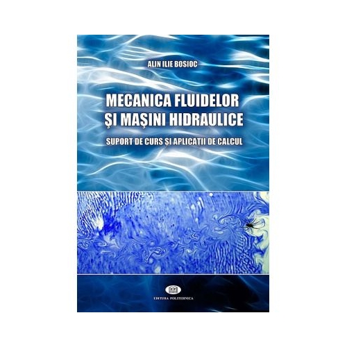 Mecanica fluidelor si masini hidraulice. Suport de curs si aplicatii de calcul - Alin Ilie Bosioc