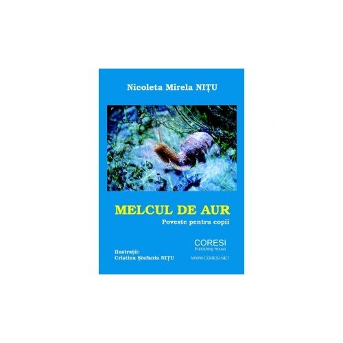 Melcul de aur. Poveste pentru copii - Nicoleta Mirela Nitu, editura Coresi. Carte pentru copii