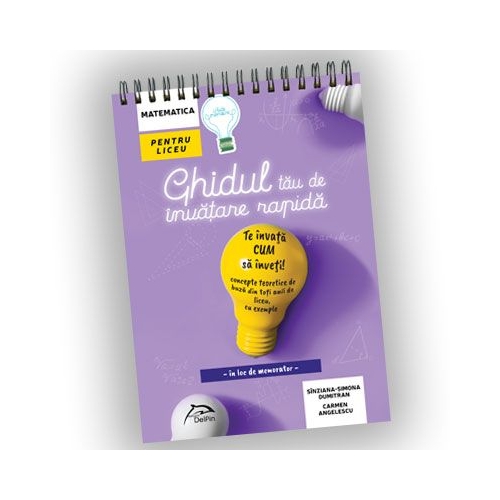 Ghidul tau de invatare rapida - in loc de Memorator - te invata CUM sa tii minte concepte teoretice de baza din toti anii de liceu, cu exemple - Matematica pentru liceu, editura Delfin