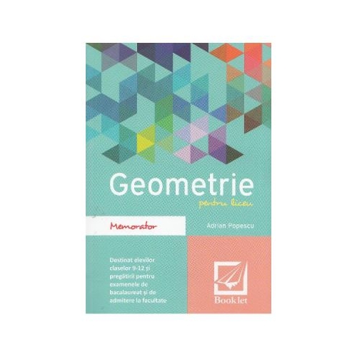 Memorator de geometrie pentru liceu. Editia 2016 - Adrian Popescu, editura Booklet