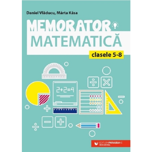 Memorator de matematica pentru clasele 5-8 - Marta Kasa Matematica Clasele 5-8 Paralela 45 grupdzc