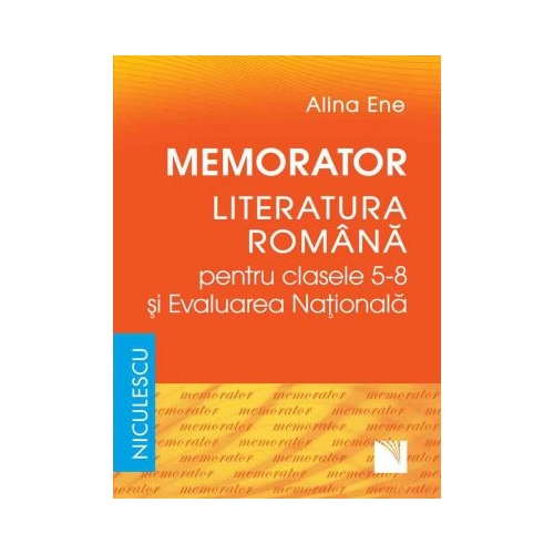 Memorator. Literatura romana pentru clasele 5-8 si Evaluarea Nationala - Alina Ene