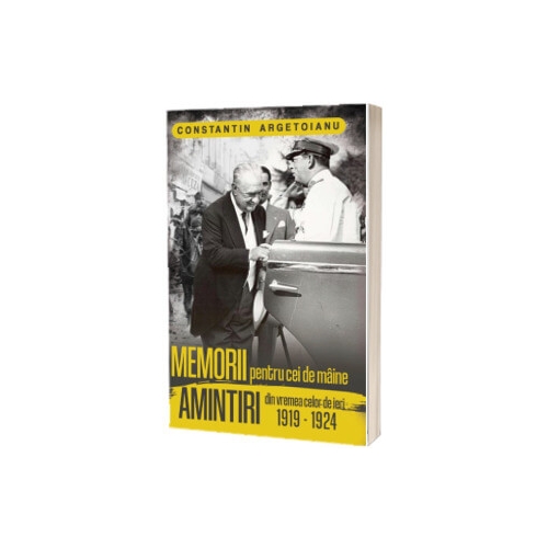 Memorii pentru cei de maine. Amintiri din vremea celor de ieri, volumul 4 - Constantin Argetoianu Memorialistica Paul Editions grupdzc
