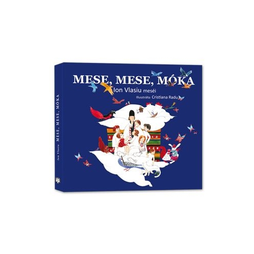 Mese, mese, mÃ³ka Lumea povestilor versiunea in limba Maghiara - Ion Vlasiu