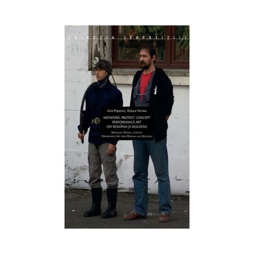 Metafora. Protest. Concept - Performance art din Romania si Moldova - Iulia Popovici, Raluca Voinea