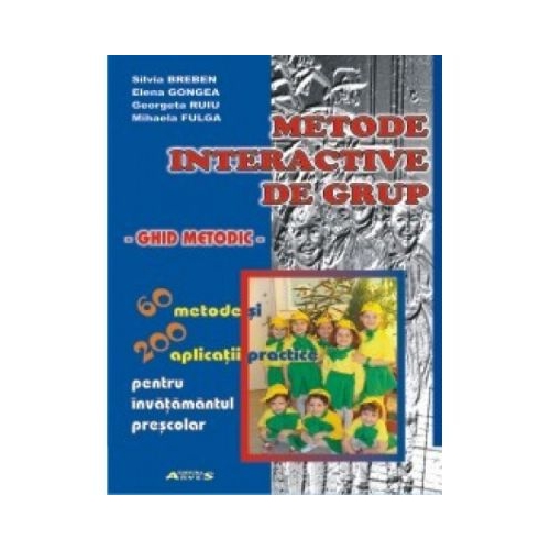 Metode interactive de grup. Ghid metodic pentru invatamantul prescolar (60 de metode si 200 de aplicatii practice pentru invatamantul prescolar) - Sivia Breben