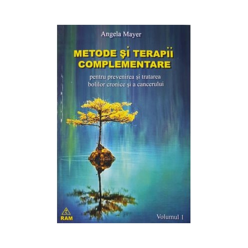 Metode si terapii complementare. Volumul 1 - Angela Mayer