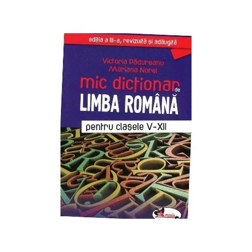 Mic dictionar de Limba Romana pentru clasele V-XII - Victoria Padureanu, editura Aramis