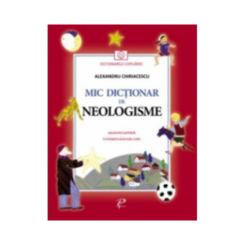 Mic dictionar de neologisme - Alexandru Chiriacescu