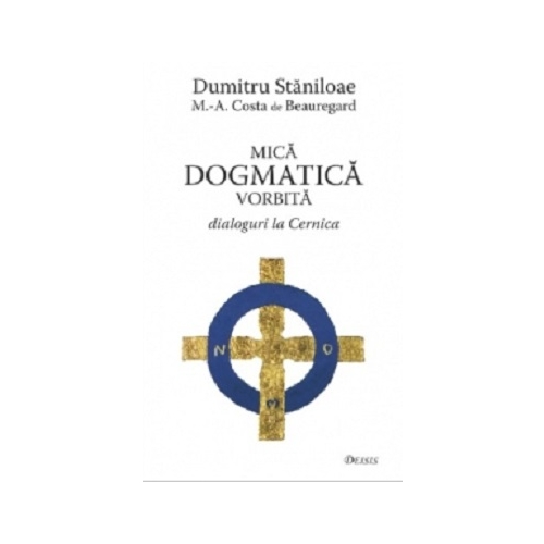 Mica dogmatica vorbita. Dialoguri la Cernica - Dumitru Staniloae Marc-Antoine Costa de Beauregard