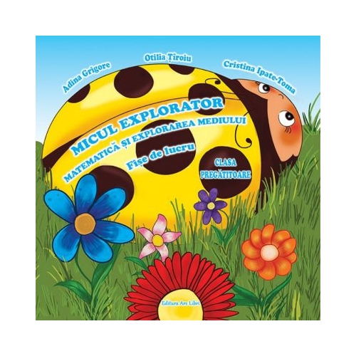 Micul Explorator. Matematica si explorarea mediului. Fisa de lucru clasa pregatitoare - Otilia Tiroiu, editura Ars Libri