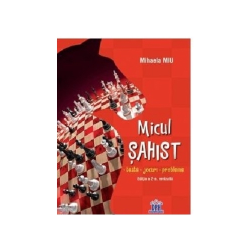 Micul sahist. Teste, jocuri, probleme. Editia a 2-a, revizuita - Mihaela Miu, editura Didactica Publishing House