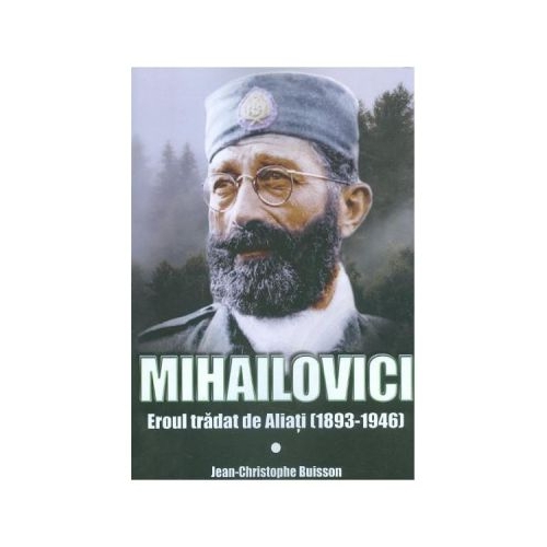Mihailovici, eroul tradat de aliati 1893-1946 - Jean-Christophe Buisson