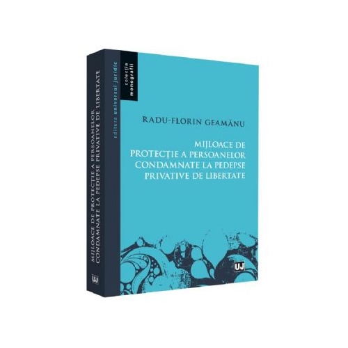 Mijloace de protectie a persoanelor condamnate la pedespse privative de libertate - Radu Florin Geamanu