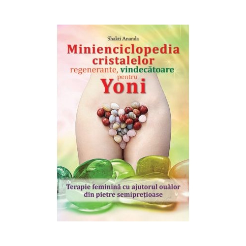 Minienciclopedia cristalelor regenerante, vindecatoare pentru yoni - Shakti Ananda