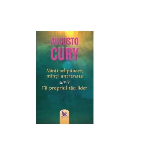 Minti sclipitoare, minti antrenate. Fii propriul tau lider. Editie revizuita - Augusto Cury