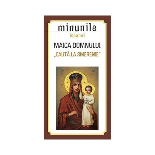 Minunile icoanei Maica Domnului „Cauta la smerenie”. Traducere: Gheorghita Ciocioi