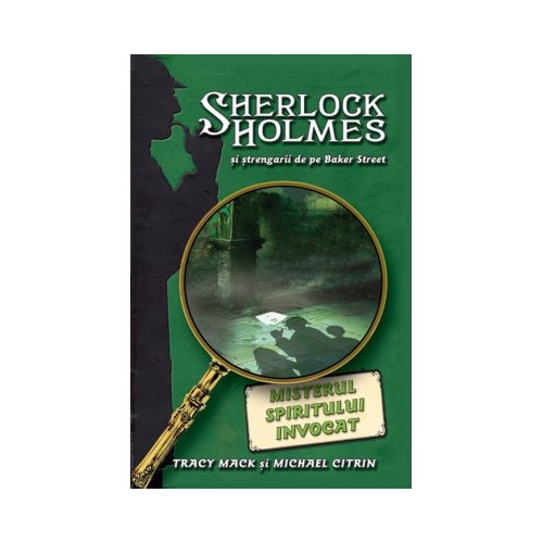Misterul spiritului invocat. Seria Sherlock Holmes si strengarii de pe Bakerstreet - Michael Citrin, Tracy Mack