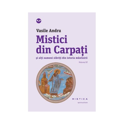 Mistici din Carpati si alti oameni slaviti din istoria mantuirii (vol. III) - Vasile Andru