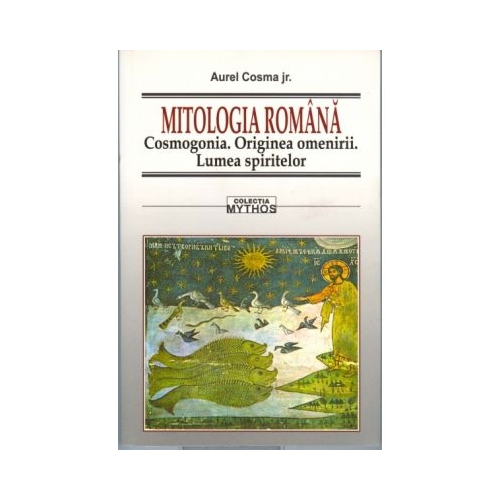 Mitologia romana. Cosmogonia. Originea omenirii. Lumea spiritului - Aurel Cosma jr.