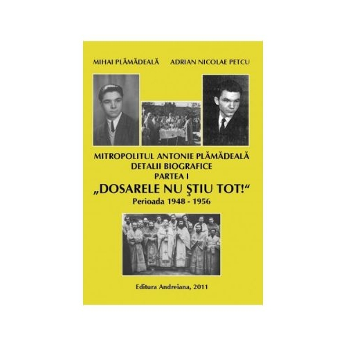 Mitropolitul Antonie Plamadeala Detalii biografice partea I Dosarele nu stiu tot