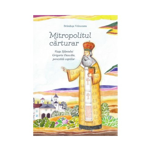 Mitropolitul carturar. Viata Sfantului Grigorie Dascalu, povestita copiilor - Brandusa Vranceanu Carti pentru copii Nepsis