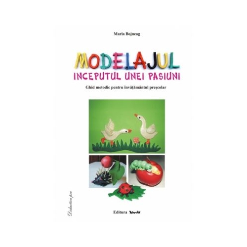 Modelajul, inceputul unei pasiuni, ghid metodic - Maria Bojneag