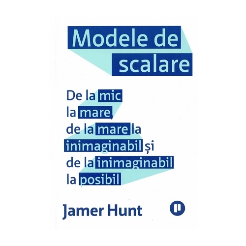 Modele de scalare. De la mic la mare, de la mare la inimaginabil si de la inimaginabil la posibil - Jamer Hunt