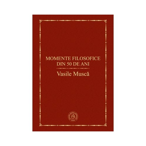 Momente filosofice din 50 de ani - Vasile Musca