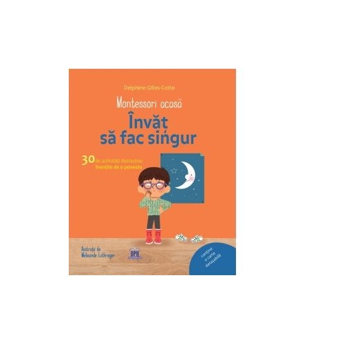 Montessori acasa. Invat sa fac singur. Activitati distractive insotite de o poveste - Delphine Gilles Cotte