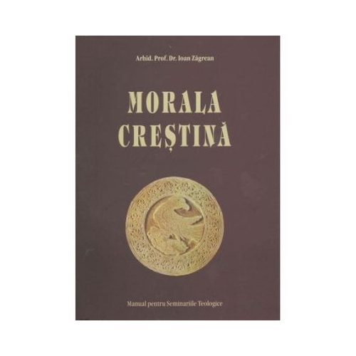 Morala Crestina. Manual pentru Seminarii - Arhid. Prof. Dr. Ioan Zagrean