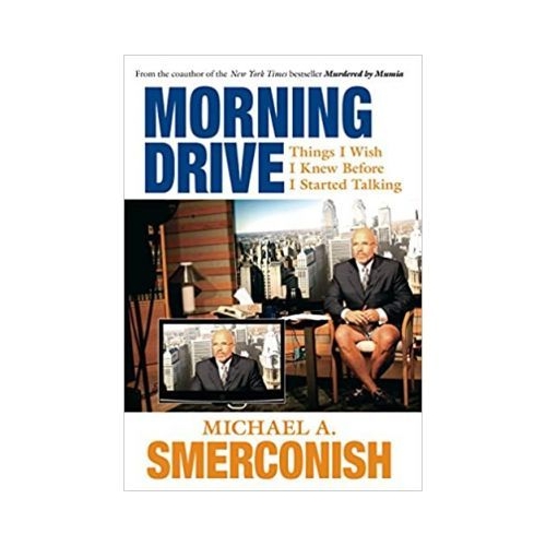 Morning Drive. Things I Wish I Knew Before I Started Talking - Michael A. Smerconish